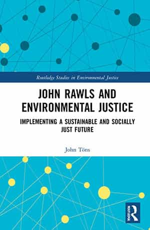 John Töns: John Rawls and Environmental Justice. Implementing a Sustainable and Socially Just Future. Routledge 2022