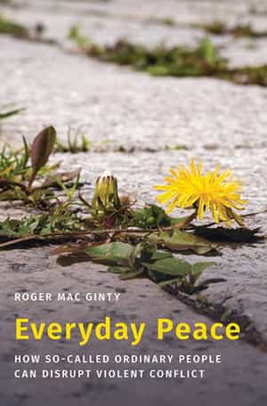 Roger Mac Ginty: Everyday Peace. How So-called Ordinary People Can Disrupt Violent ConflictEveryday Peace. Oxford University Press 2021