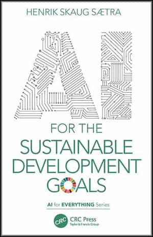 Henrik Skaug Sætra: AI for the Sustainable Development Goals. London: Routledge 2022