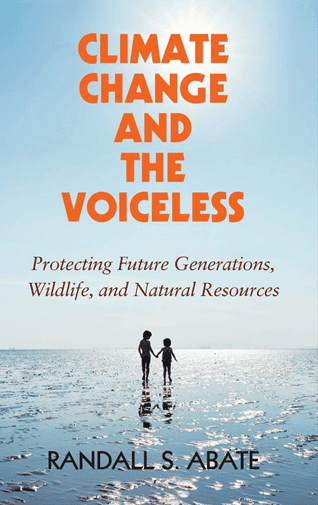 Randall S. Abate: Climate Change and the Voiceless. Protecting Future Generations, Wildlife, and Natural Resources. Cambridge University Press 2019