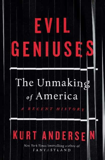 Kurt Andersen, Evil Geniuses: The Unmaking of America: A Recent History, 2020