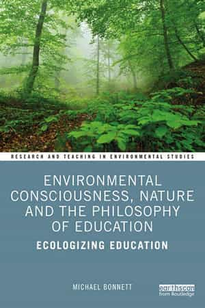 Michael Bonnett: Environmental Consciousness, Nature and the Philosophy of Education Ecologizing Education. Routledge 2021