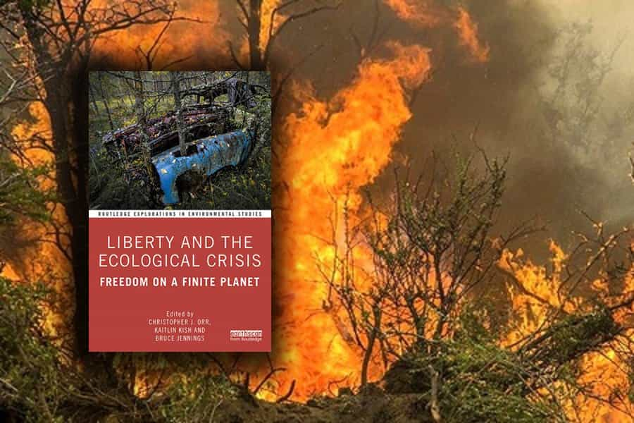 Liberty and the Ecological Crisis Freedom on a Finite Planet. Edited By Christopher J. Orr, Kaitlin Kish, Bruce Jennings. Routledge 2020