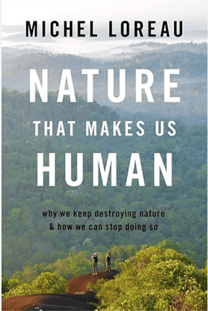 Michel Loreau: Nature That Makes Us Human: Why We Keep Destroying Nature and How We Can Stop Doing So. Oxford 2023