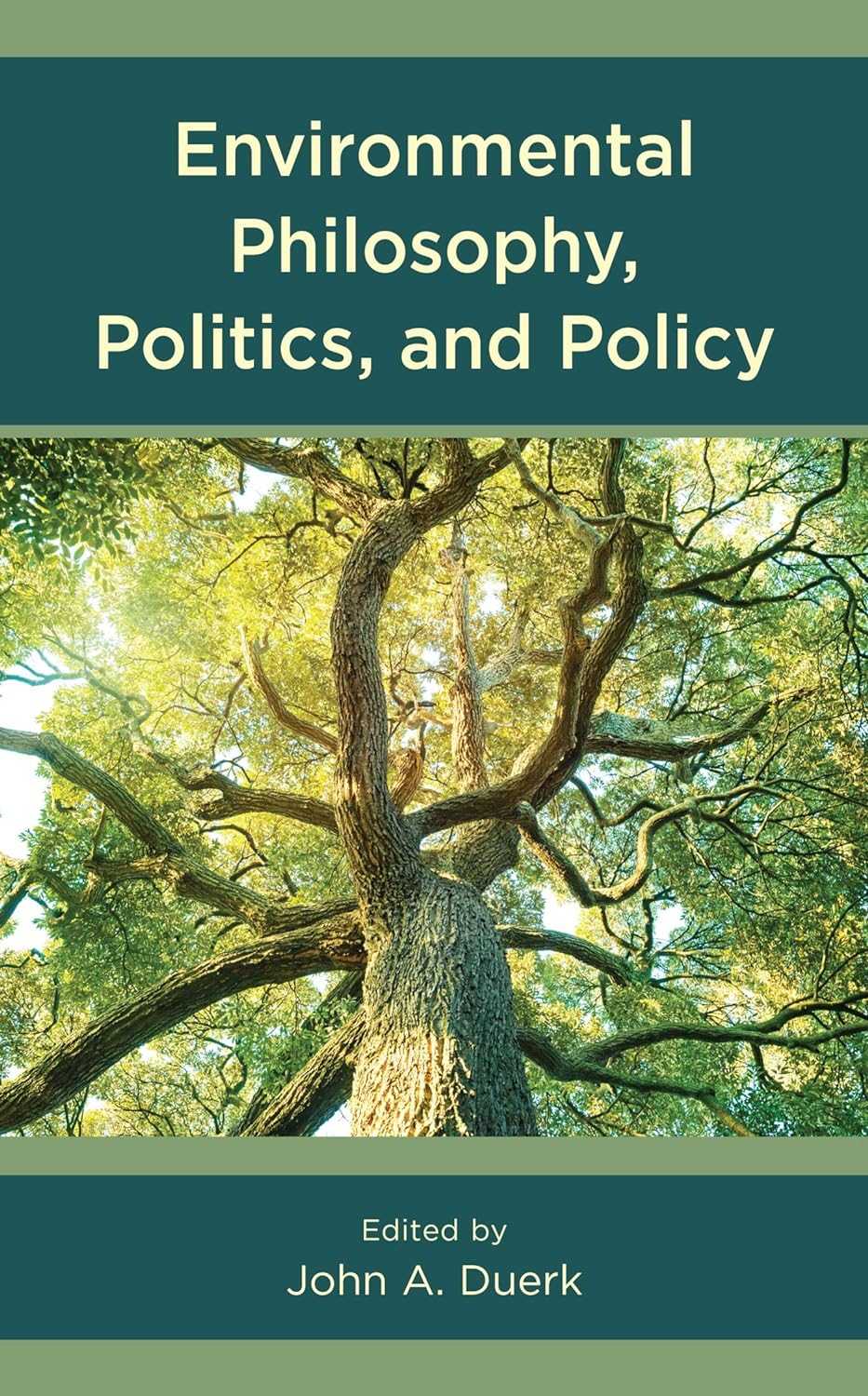 Environmental Philosophy, Politics, and Policy. Edited by John A. Duerk. Rowman & Littlefield 2021