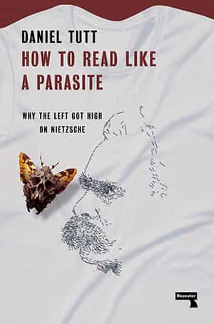 Daniel Tutt: How to Read Like a Parasite: Why the Left Got High on Nietzsche. 2024