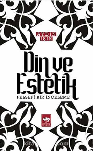 Aydın Işık, 2013 (Baskı 2), Din ve Estetik: Felsefi Bir İnceleme, Ötüken Neşriyat