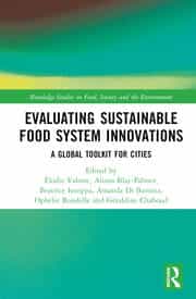 Evaluating Sustainable Food System Innovations A Global Toolkit for Cities Edited By Élodie Valette, Alison Blay-Palmer, Beatrice Intoppa, Amanda Di Battista, Ophélie Roudelle, Géraldine Chaboud. 2024