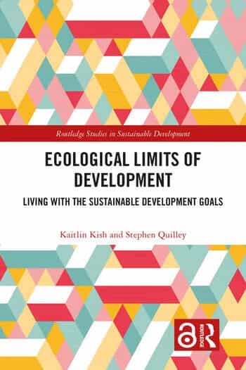 Kaitlin Kish, Stephen Quilley: Ecological Limits of Development Living with the Sustainable Development Goals. Routledge 2022