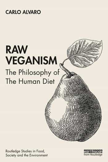 Raw Veganism The Philosophy of The Human Diet. By Carlo Alvaro. Routlrdgr 2020