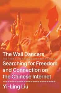The Wall Dancers: Searching for Freedom and Connection on the Chinese Internet, Yi-Ling Liu (Knopf, February 2026)